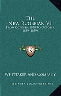 The New Rugbeian V1: From October, 1858 to October, 1859 (1859) (Hardcover)