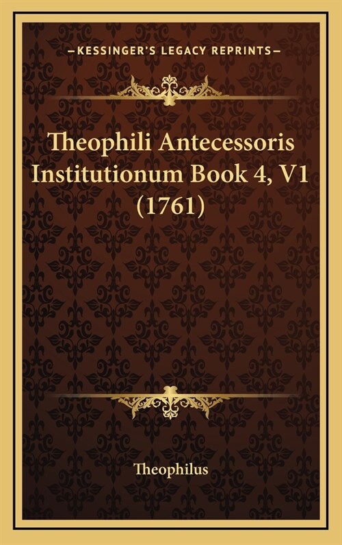 Theophili Antecessoris Institutionum Book 4, V1 (1761) (Hardcover)