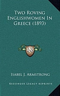 Two Roving Englishwomen in Greece (1893) (Hardcover)