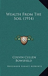 Wealth from the Soil (1914) (Hardcover)