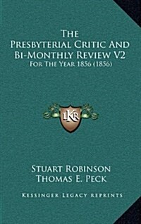 The Presbyterial Critic and Bi-Monthly Review V2: For the Year 1856 (1856) (Hardcover)