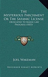 The Mysterious Parchment or the Satanic License: Dedicated to Maine Law Progress (1853) (Hardcover)