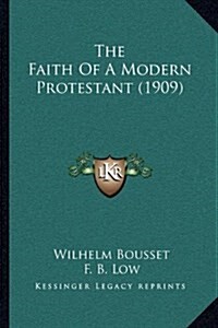 The Faith of a Modern Protestant (1909) (Hardcover)