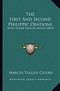 The First and Second Philippic Orations: With Short English Notes (1874) (Hardcover)