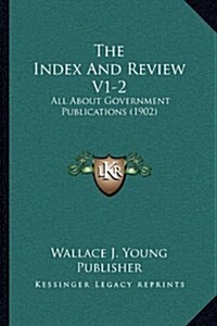 The Index and Review V1-2: All about Government Publications (1902) (Hardcover)