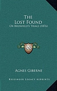 The Lost Found: Or Brunhilds Trials (1876) (Hardcover)