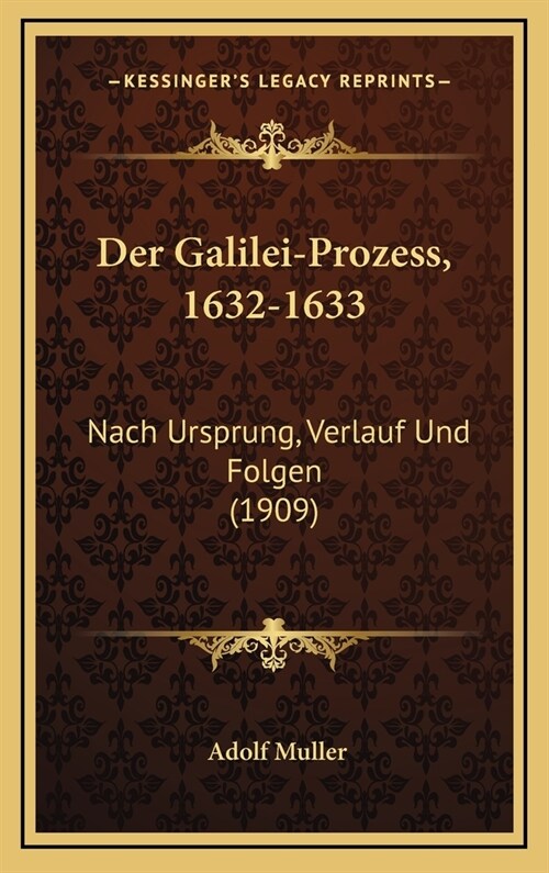 Der Galilei-Prozess, 1632-1633: Nach Ursprung, Verlauf Und Folgen (1909) (Hardcover)