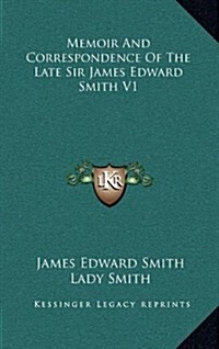 Memoir and Correspondence of the Late Sir James Edward Smith V1 (Hardcover)