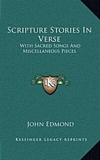 Scripture Stories in Verse: With Sacred Songs and Miscellaneous Pieces (Hardcover)