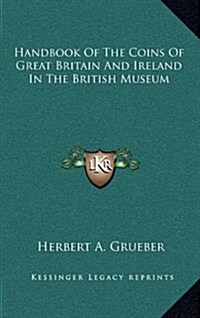 Handbook of the Coins of Great Britain and Ireland in the British Museum (Hardcover)