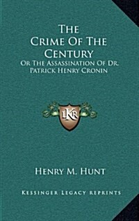 The Crime of the Century: Or the Assassination of Dr. Patrick Henry Cronin (Hardcover)