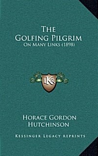 The Golfing Pilgrim: On Many Links (1898) (Hardcover)