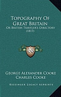 Topography of Great Britain: Or British Travelers Directory (1817) (Hardcover)