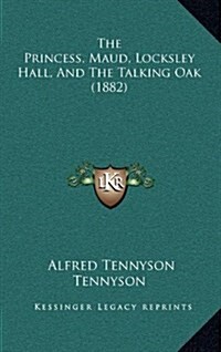 The Princess, Maud, Locksley Hall, and the Talking Oak (1882) (Hardcover)