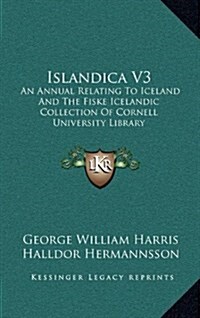 Islandica V3: An Annual Relating to Iceland and the Fiske Icelandic Collection of Cornell University Library (Hardcover)