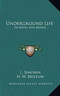 Underground Life: Or Mines and Miners (Hardcover)