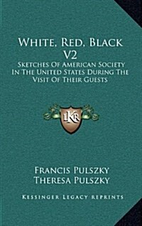 White, Red, Black V2: Sketches of American Society in the United States During the Visit of Their Guests (Hardcover)