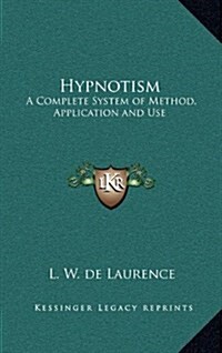 Hypnotism: A Complete System of Method, Application and Use (Hardcover)