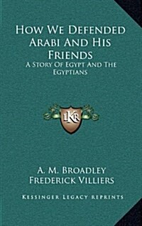 How We Defended Arabi and His Friends: A Story of Egypt and the Egyptians (Hardcover)