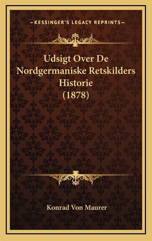 Udsigt Over de Nordgermaniske Retskilders Historie (1878) (Hardcover)