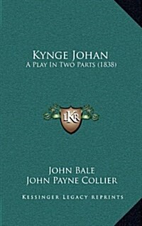 Kynge Johan: A Play in Two Parts (1838) (Hardcover)