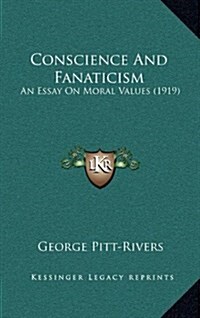 Conscience and Fanaticism: An Essay on Moral Values (1919) (Hardcover)