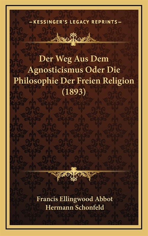 Der Weg Aus Dem Agnosticismus Oder Die Philosophie Der Freien Religion (1893) (Hardcover)