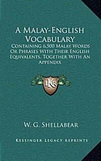 A Malay-English Vocabulary: Containing 6,500 Malay Words or Phrases with Their English Equivalents, Together with an Appendix (Hardcover)