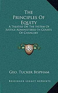 The Principles of Equity: A Treatise on the System of Justice Administered in Courts of Chancery (Hardcover)