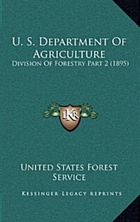 U. S. Department of Agriculture: Division of Forestry Part 2 (1895) (Hardcover)