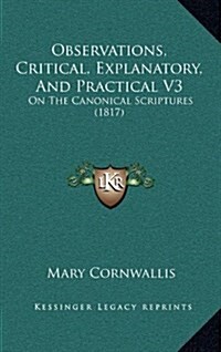 Observations, Critical, Explanatory, and Practical V3: On the Canonical Scriptures (1817) (Hardcover)
