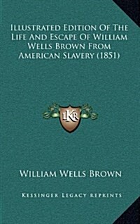 Illustrated Edition of the Life and Escape of William Wells Brown from American Slavery (1851) (Hardcover)
