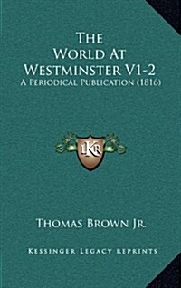 The World at Westminster V1-2: A Periodical Publication (1816) (Hardcover)