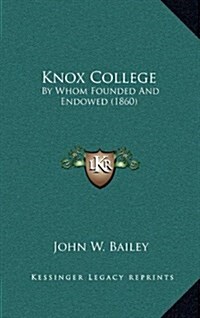 Knox College: By Whom Founded and Endowed (1860) (Hardcover)