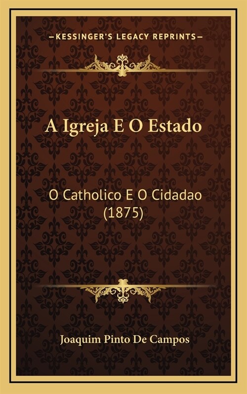 A Igreja E O Estado: O Catholico E O Cidadao (1875) (Hardcover)