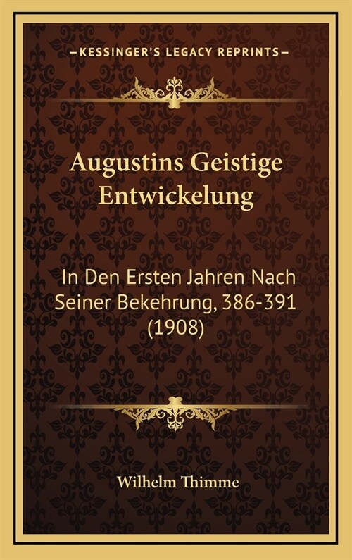 Augustins Geistige Entwickelung: In Den Ersten Jahren Nach Seiner Bekehrung, 386-391 (1908) (Hardcover)