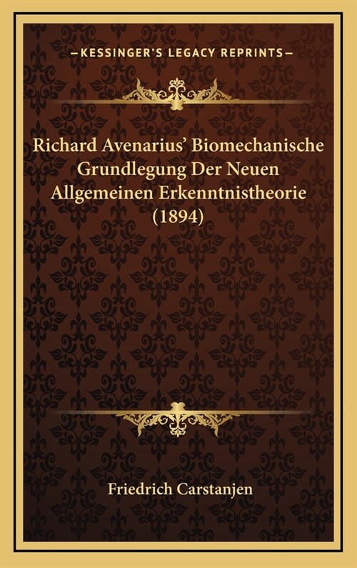 Richard Avenarius Biomechanische Grundlegung Der Neuen Allgemeinen Erkenntnistheorie (1894) (Hardcover)