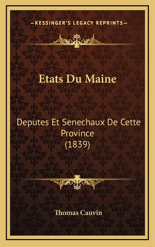 Etats Du Maine: Deputes Et Senechaux de Cette Province (1839) (Hardcover)
