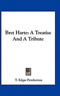 Bret Harte: A Treatise and a Tribute (Hardcover)