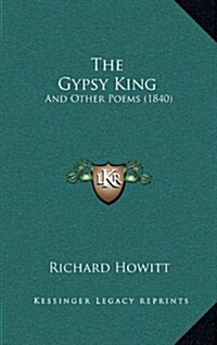 The Gypsy King: And Other Poems (1840) (Hardcover)