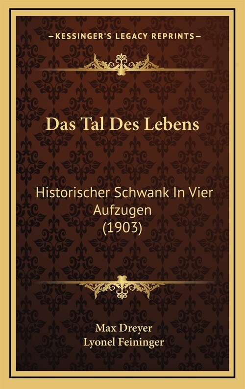 Das Tal Des Lebens: Historischer Schwank in Vier Aufzugen (1903) (Hardcover)