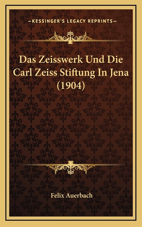 Das Zeisswerk Und Die Carl Zeiss Stiftung in Jena (1904) (Hardcover)