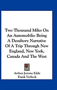 Two Thousand Miles on an Automobile: Being a Desultory Narrative of a Trip Through New England, New York, Canada and the West (Hardcover)