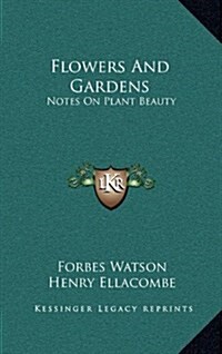 Flowers and Gardens: Notes on Plant Beauty (Hardcover)