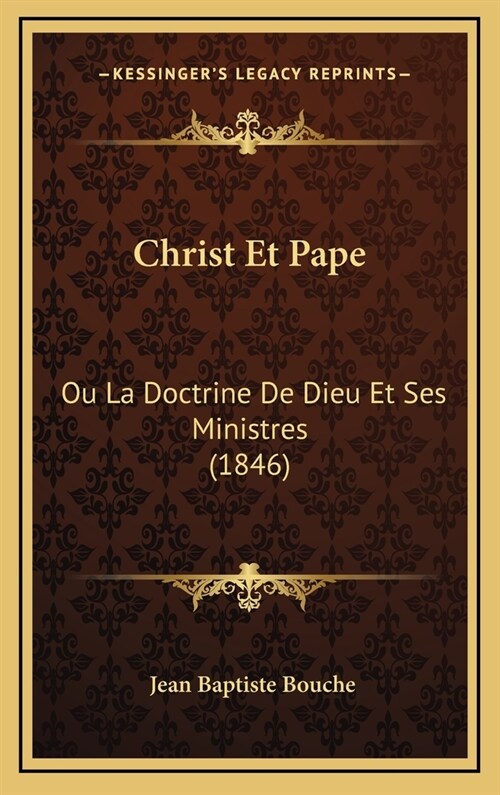 Christ Et Pape: Ou La Doctrine de Dieu Et Ses Ministres (1846) (Hardcover)