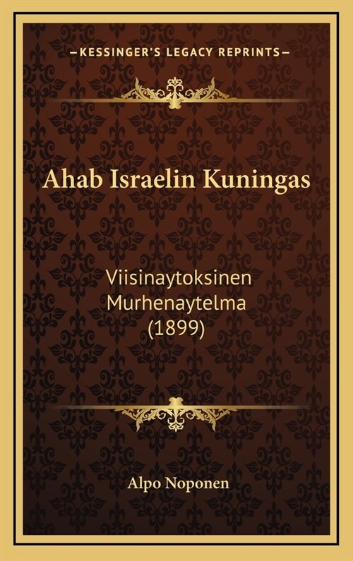 Ahab Israelin Kuningas: Viisinaytoksinen Murhenaytelma (1899) (Hardcover)