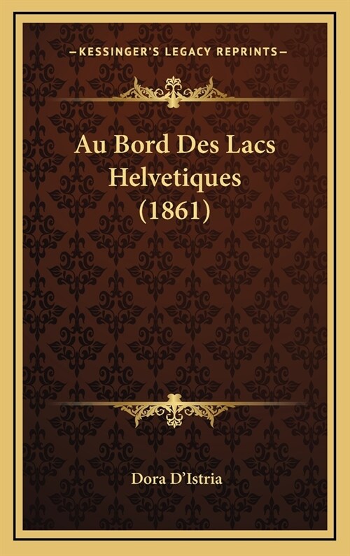 Au Bord Des Lacs Helvetiques (1861) (Hardcover)