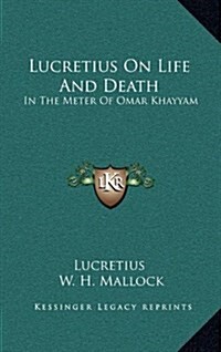 Lucretius on Life and Death: In the Meter of Omar Khayyam (Hardcover)