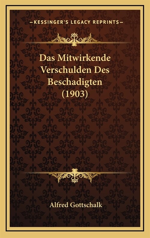 Das Mitwirkende Verschulden Des Beschadigten (1903) (Hardcover)