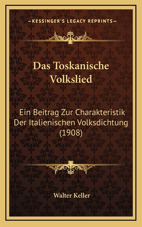 Das Toskanische Volkslied: Ein Beitrag Zur Charakteristik Der Italienischen Volksdichtung (1908) (Hardcover)